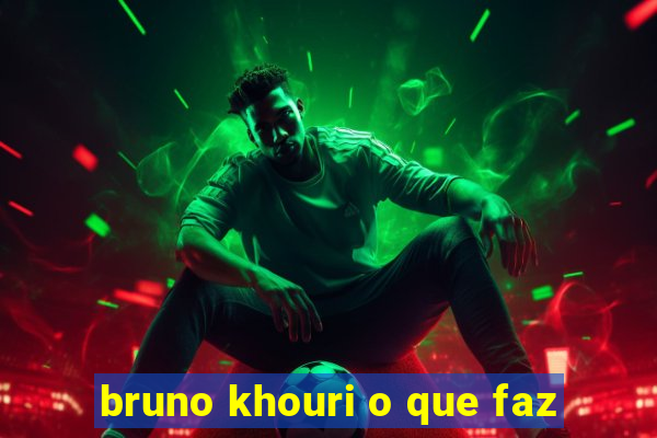 bruno khouri o que faz